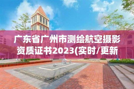 廣東省廣州市測繪航空攝影資質(zhì)證書2023(實時/更新中)