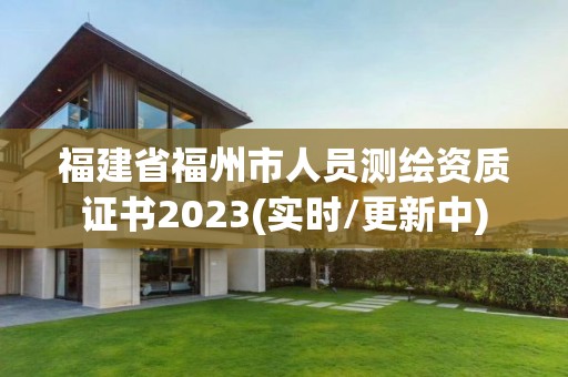 福建省福州市人員測繪資質(zhì)證書2023(實時/更新中)