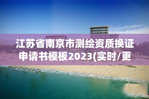 江蘇省南京市測繪資質換證申請書模板2023(實時/更新中)