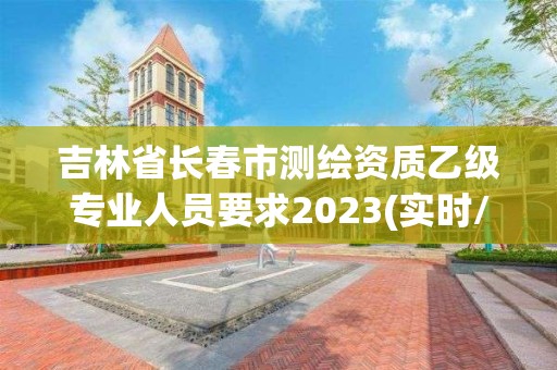 吉林省長春市測繪資質乙級專業人員要求2023(實時/更新中)