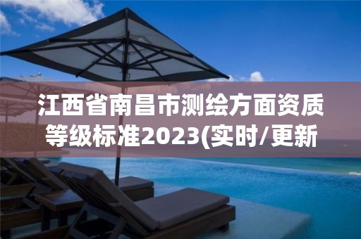 江西省南昌市測繪方面資質等級標準2023(實時/更新中)