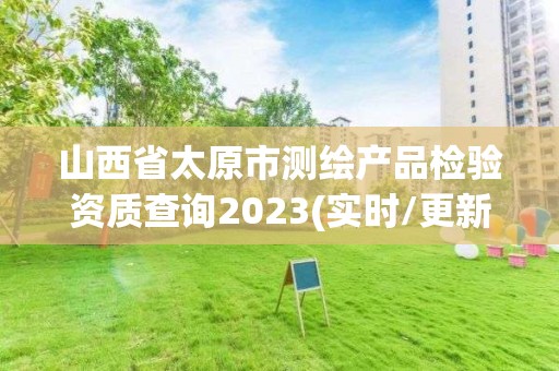 山西省太原市測繪產品檢驗資質查詢2023(實時/更新中)