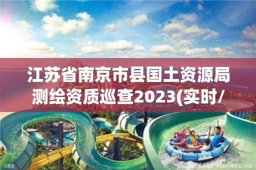 江蘇省南京市縣國土資源局測繪資質巡查2023(實時/更新中)