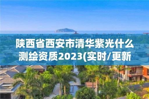 陜西省西安市清華紫光什么測繪資質2023(實時/更新中)