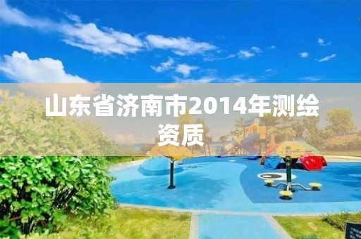 山東省濟(jì)南市2014年測繪資質(zhì)