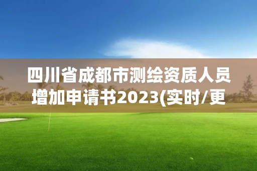 四川省成都市測繪資質人員增加申請書2023(實時/更新中)