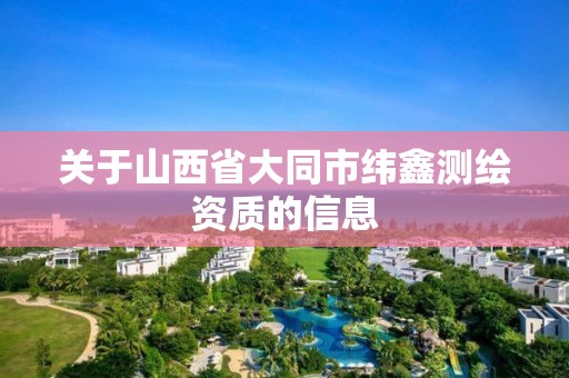 關于山西省大同市緯鑫測繪資質的信息