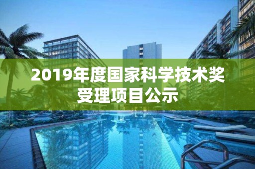 2019年度國家科學技術獎受理項目公示