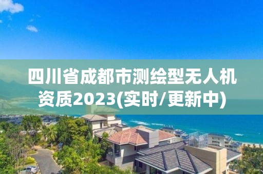 四川省成都市測繪型無人機資質2023(實時/更新中)