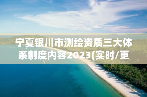 寧夏銀川市測繪資質三大體系制度內容2023(實時/更新中)