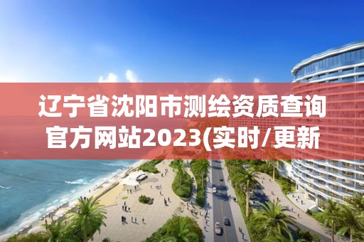 遼寧省沈陽(yáng)市測(cè)繪資質(zhì)查詢官方網(wǎng)站2023(實(shí)時(shí)/更新中)