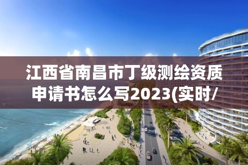 江西省南昌市丁級測繪資質申請書怎么寫2023(實時/更新中)