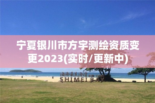 寧夏銀川市方宇測繪資質(zhì)變更2023(實時/更新中)