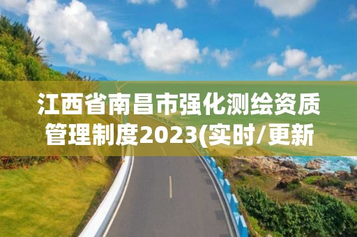 江西省南昌市強化測繪資質管理制度2023(實時/更新中)