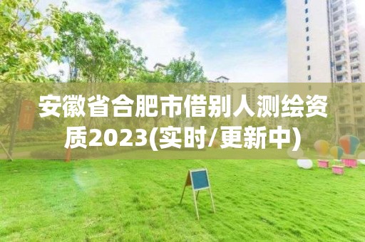 安徽省合肥市借別人測繪資質2023(實時/更新中)