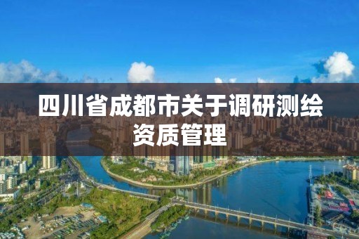 四川省成都市關于調研測繪資質管理