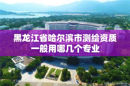 黑龍江省哈爾濱市測繪資質一般用哪幾個專業