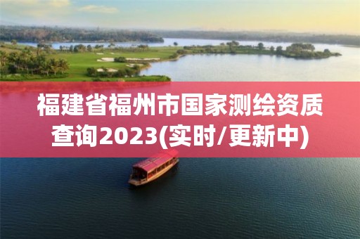 福建省福州市國家測繪資質查詢2023(實時/更新中)