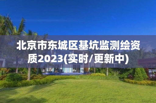 北京市東城區基坑監測繪資質2023(實時/更新中)