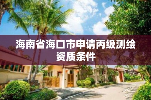 海南省海口市申請丙級測繪資質條件