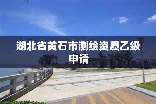 湖北省黃石市測繪資質乙級申請