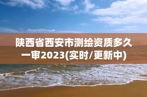 陜西省西安市測繪資質多久一審2023(實時/更新中)