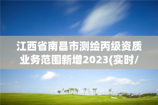 江西省南昌市測繪丙級資質業務范圍新增2023(實時/更新中)