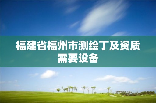 福建省福州市測繪丁及資質需要設備