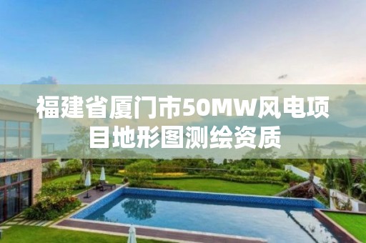 福建省廈門市50MW風電項目地形圖測繪資質