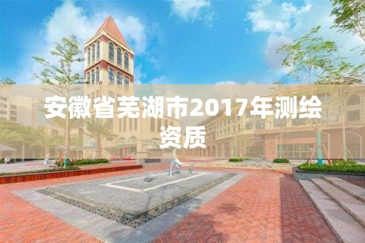 安徽省蕪湖市2017年測繪資質