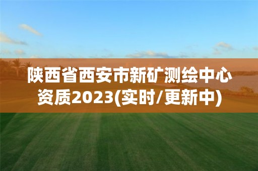 陜西省西安市新礦測繪中心資質2023(實時/更新中)