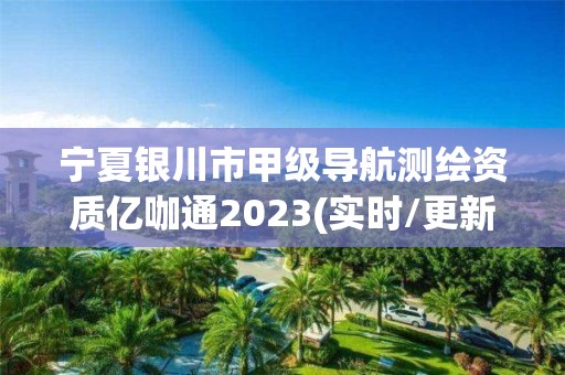 寧夏銀川市甲級導航測繪資質億咖通2023(實時/更新中)