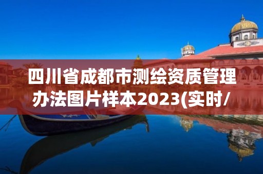 四川省成都市測繪資質(zhì)管理辦法圖片樣本2023(實時/更新中)