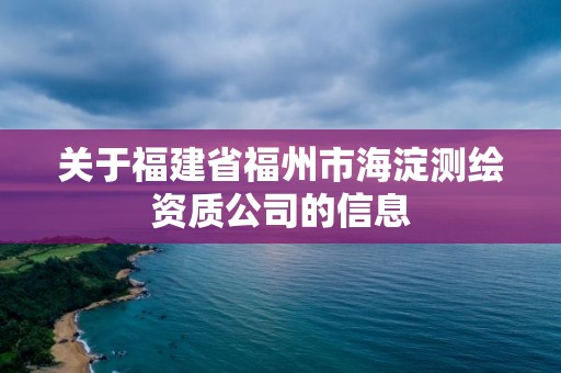 關于福建省福州市海淀測繪資質公司的信息