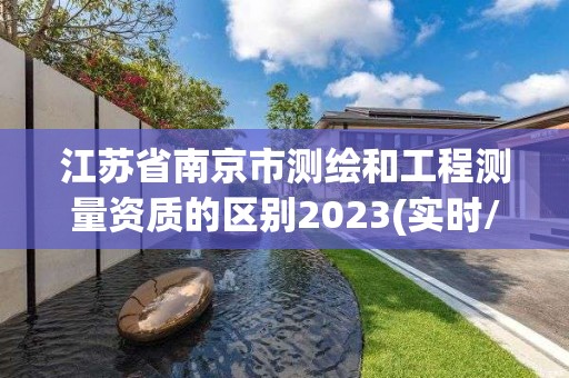 江蘇省南京市測繪和工程測量資質(zhì)的區(qū)別2023(實時/更新中)