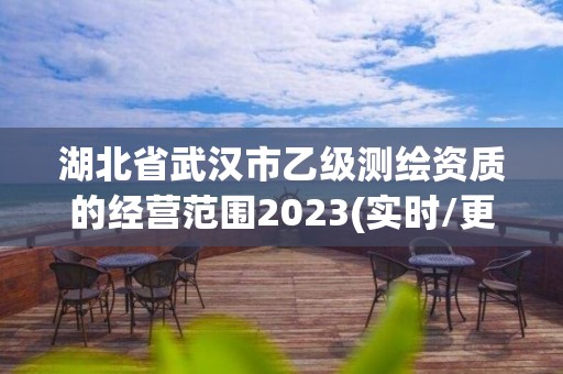 湖北省武漢市乙級測繪資質(zhì)的經(jīng)營范圍2023(實(shí)時/更新中)