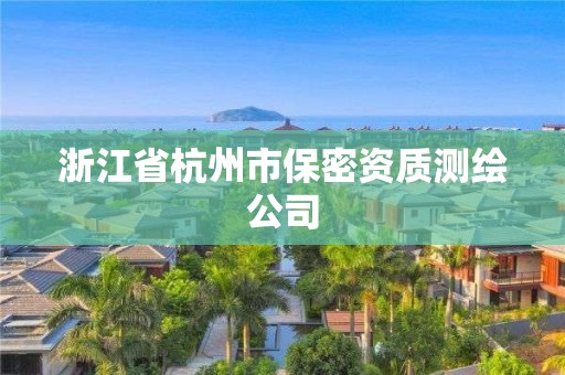 浙江省杭州市保密資質(zhì)測繪公司