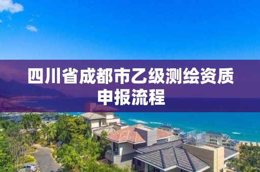 四川省成都市乙級測繪資質(zhì)申報流程