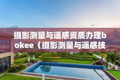 攝影測量與遙感資質辦理bokee（攝影測量與遙感技術 公司）