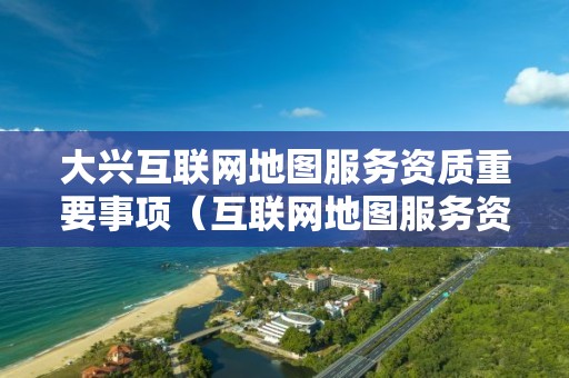 大興互聯網地圖服務資質重要事項（互聯網地圖服務資質單位不得提供）