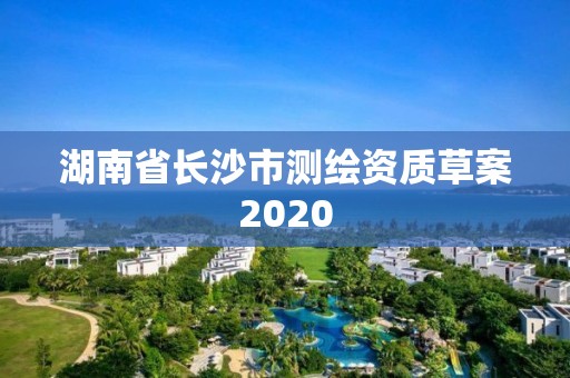 湖南省長沙市測繪資質(zhì)草案2020