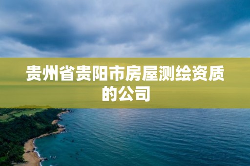 貴州省貴陽市房屋測繪資質的公司