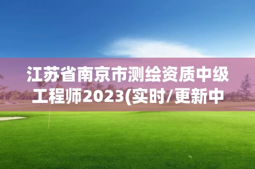 江蘇省南京市測繪資質中級工程師2023(實時/更新中)