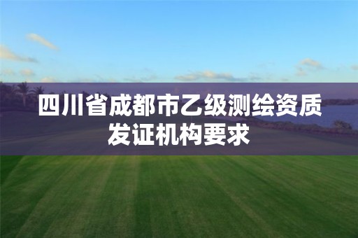 四川省成都市乙級測繪資質發證機構要求