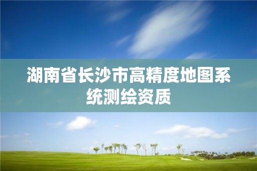 湖南省長沙市高精度地圖系統測繪資質