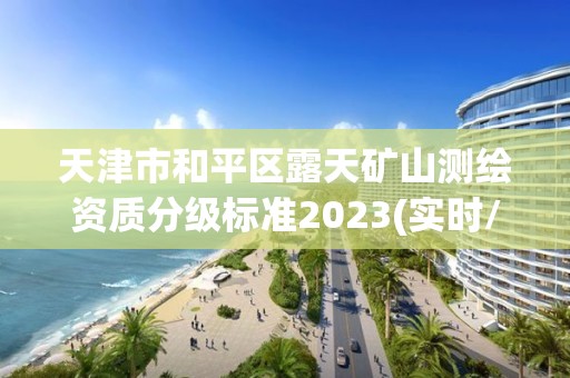 天津市和平區(qū)露天礦山測繪資質分級標準2023(實時/更新中)