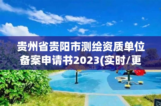 貴州省貴陽市測繪資質單位備案申請書2023(實時/更新中)