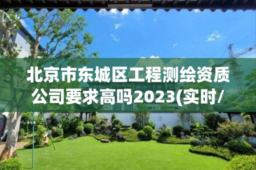 北京市東城區(qū)工程測(cè)繪資質(zhì)公司要求高嗎2023(實(shí)時(shí)/更新中)