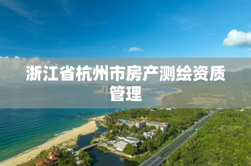 浙江省杭州市房產測繪資質管理