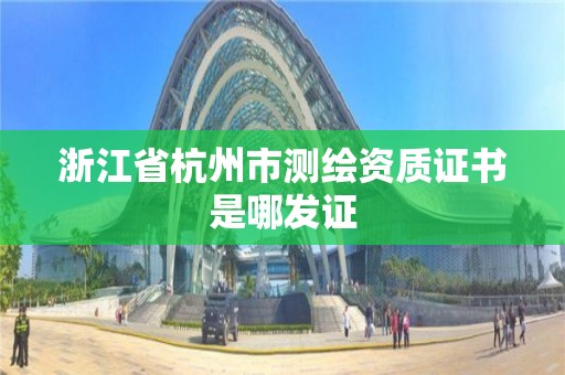 浙江省杭州市測繪資質(zhì)證書是哪發(fā)證